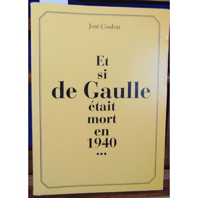 Coulon José : ET si de Gaulle était mort en 1940...
