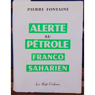 FONTAINE Pierre : Alerte au pétrole franco saharien...