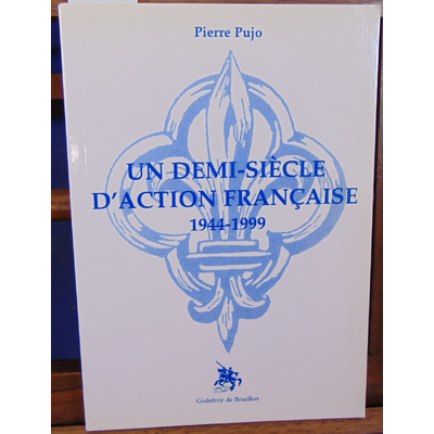 Pujo Pierre : un demi-siècle d'action française: 1944-1999...