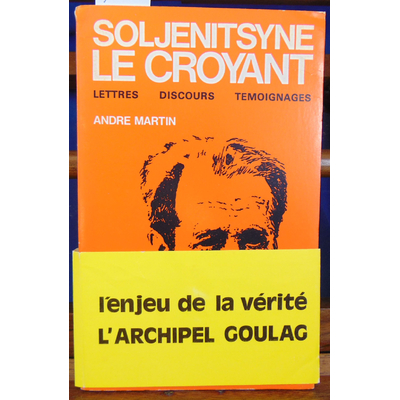Martin André : Soljenitsyne le croyant. lettres, discours, témoignages...