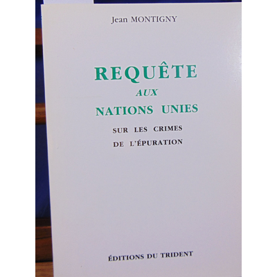 Montigny Jean : Requete aux Nation Unies sur les crimes de l'épuration...