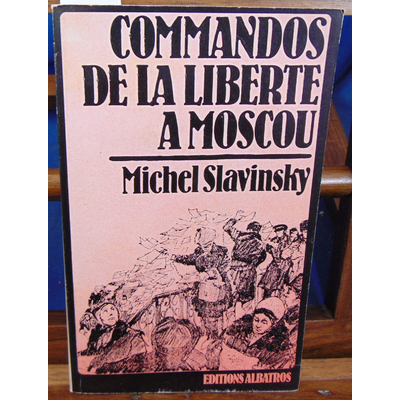 Slavinsky Michel : commandos de la liberté à Moscou...
