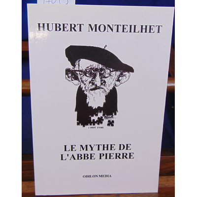 Monteilhet Hubert : Le mythe de l'Abbé Pierre...