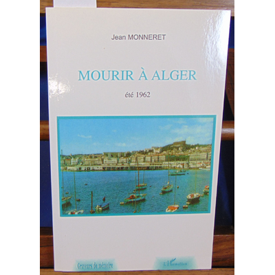 Monneret jean : Mourir a Alger...