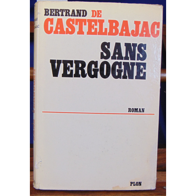 Castelbajac Bertrand de : Sans vergogne. roman...