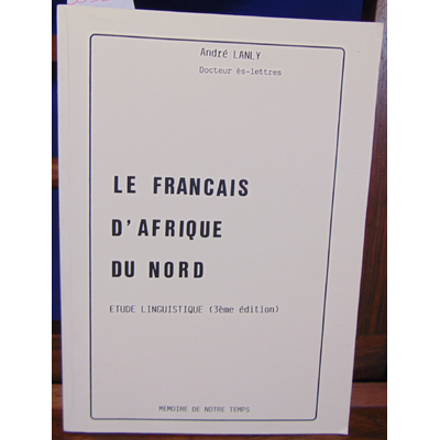 Lanly André : Le Francais d'Afrique du Nord. Etude linguistique...