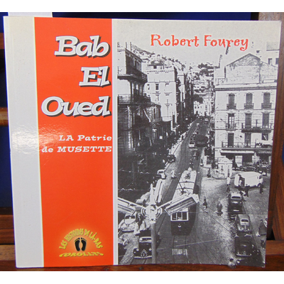 Fourey Robert : Bab El Oued La patrie de musette...