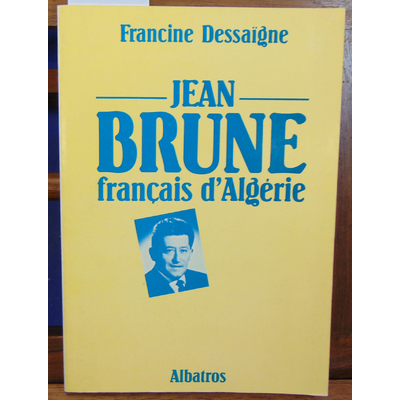 Dessaigne Francine : Jean Brune français d'Algérie...