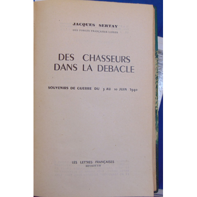 Sertay Jacques : Des chasseurs dans la débacle, souvenirs de guerre du 3 au 10 juin 1940...