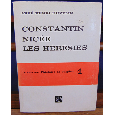 Huvelin  : Constantin Nicée, Les hérésies...