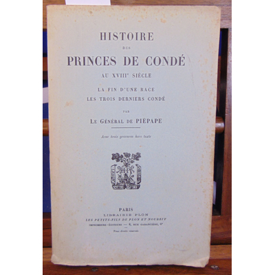 Piépape Le Général : Histoire des princes de Condé au XVIIIe siecle. La fin d'une race Les trois dermiers Cond
