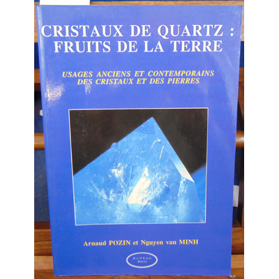 Pozin Arnaud : CRISTAUX DE QUARTZ : FRUITS DE LA TERRE. Usages anciens et contemporains des cristaux et des pi