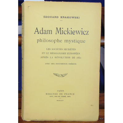 Krakowski Edouard : Adam Mickiewicz.  philosophe mystique. Les Sociétés secrètes et le messianisme européen ap