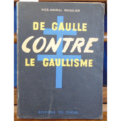 Muselier Vice-Amiral : DE Gaulle contre le Gaullisme...