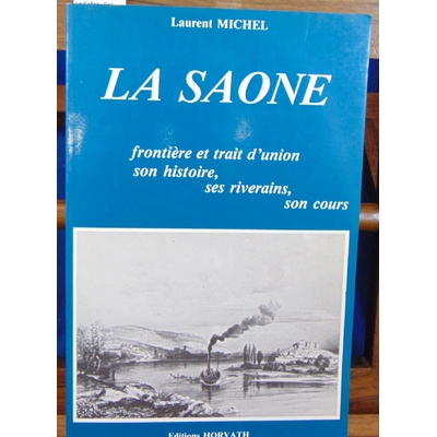 Michel Laurent : La Saône : Son histoire, ses riverains, son cours...