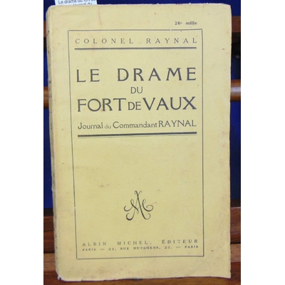 Raynal Cdt : Le drame du fort de Vaux.  Journal du commandant Raynal...