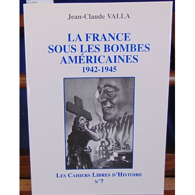 Valla Jean-Claude : La France sous les bombes américaines : 1942-1945...