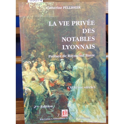 Pellissier Catherine : La vie privée des notables lyonnais au 19ème siècle...