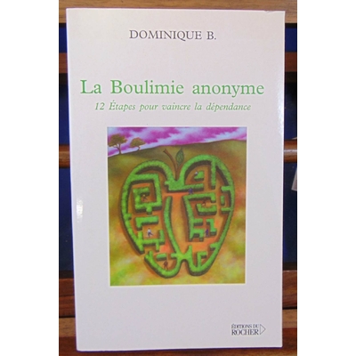 dominique  : La Boulimie anonyme : 12 Etapes pour vaincre la dépendance...