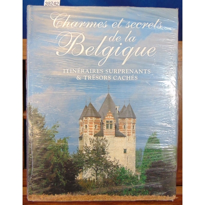 : charmes et secrets de la Belgique. Itinéraires surprenants & trésors cachés...