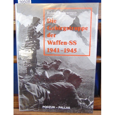 Kaltenegger  : Die Gebirgstruppe der Waffen-SS 1941 - 1945...
