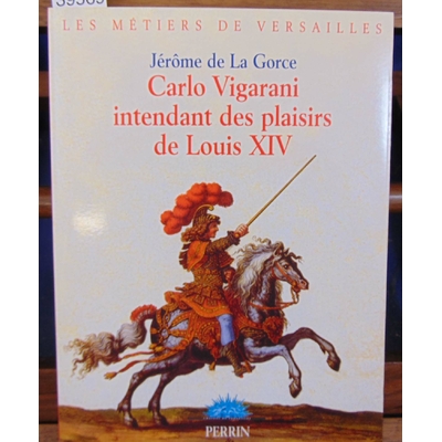 Gorce  : Carlo Vigarini, intendant des plaisirs de Louis XIV...