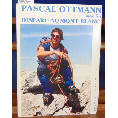 Ottmann  : Pascal Ottmann, mon fils disparu au Mont-Blanc...