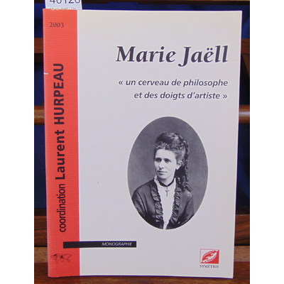 Hurpeau Laurent : Marie Jaëll : Un cerveau de philosophe et des doigts d'artiste...