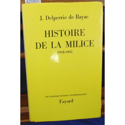 Bayac Delperrie De : Histoire de la milice. 1918 - 1945...