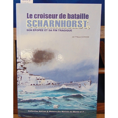 Caresse Philippe : Le Croiseur de bataille Scharnhorst. Son épopée et sa fin tragique...
