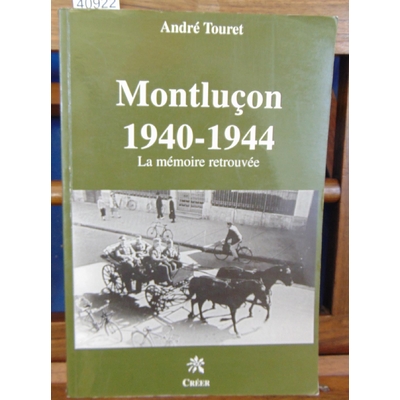 Touret André : Montlucon 1940 - 1944 la mémoire retrouvée...