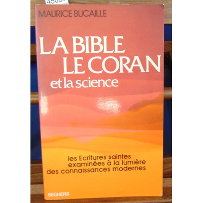 Bucaille  : La bible et le coran : Les Écritures Saintes examinées à la lumière des connaissances modernes...