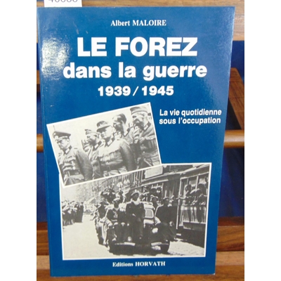 Maloire  : Le Forez dans la guerre 1939 1945. La vie quotidienne sous l'occupation...