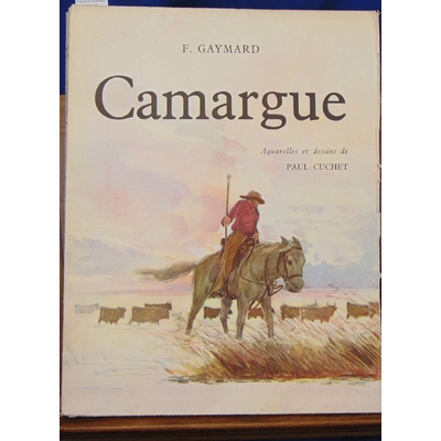 Gaymard  : Camargue, par Frédéric Gaymard. Aquarelles et dessins de Paul Cuchet...