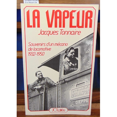 Tonnaire  : La Vapeur.Souvenirs D'Un Mecano De Locomotive.1932-1950...