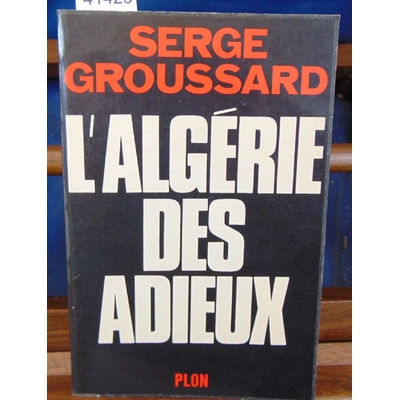 Groussard  : L'Algérie des adieux. (Bel dédicace )...