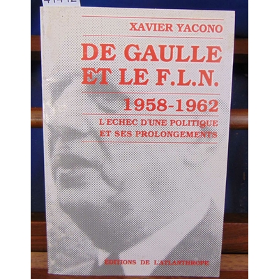 Yacono  : De Gaulle et le F.L.N : 1958-1962 l'échec d'une politique et ses prolongements...