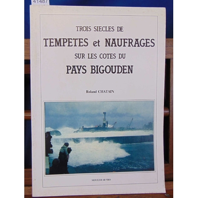 Chatain  : Trois siècles De Tempêtes Et Naufrages Sur Les Côtes Du Pays Bigouden...