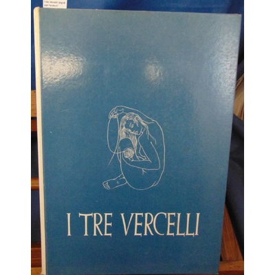Vercelli  : I tre Vercelli (signé par l'auteur)...