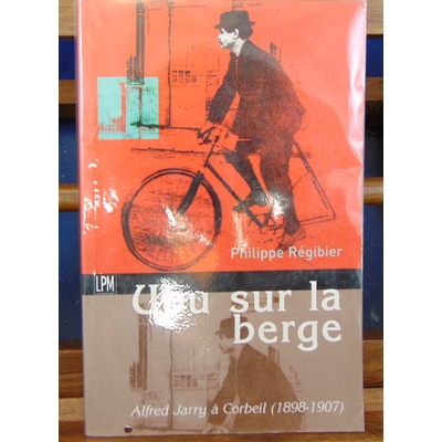 Regibier  : Ubu sur la berge : Alfred Jarry à Corbeil (1898-1907)...