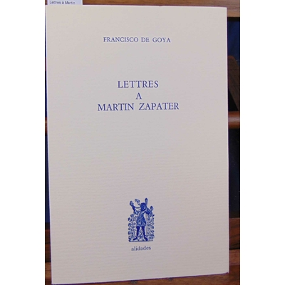 Goya  : Lettres à Martin Zapater...