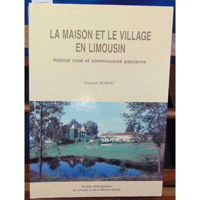 Robert  : La maison et le village en Limousin. Habitat rural et communauté paysanne...