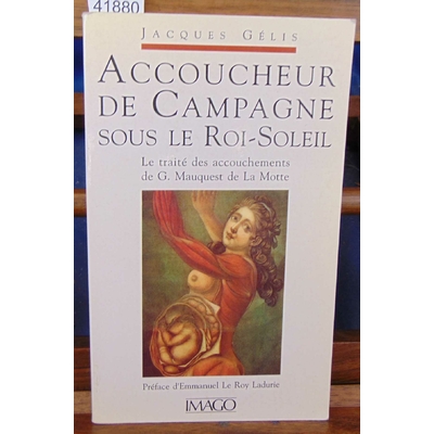 Gelis  : Accoucheur De Campagne Sous Roi-Soleil...