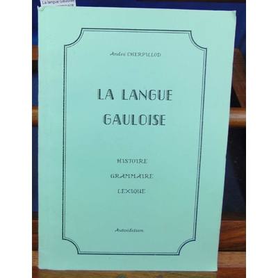Cherpillod  : La langue Gauloise. histoire grammaire lexique...