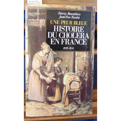 Bourdelais  : Une peur bleue : Histoire du choléra en France, 1832-1854...
