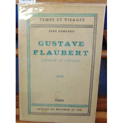 Dumesnil  : Gustave Flaubert. L'homme et l'oeuvre...