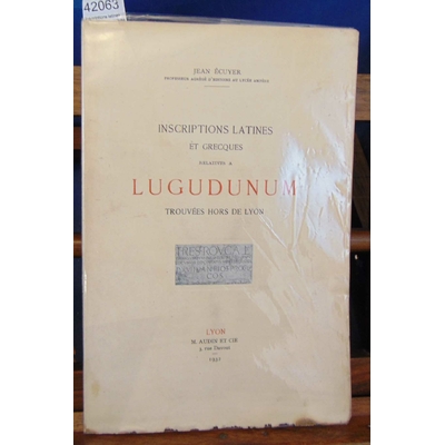 Ecuyer  : Inscriptions latines et grecques relatives à Lugdunum trouvées hors de Lyon...
