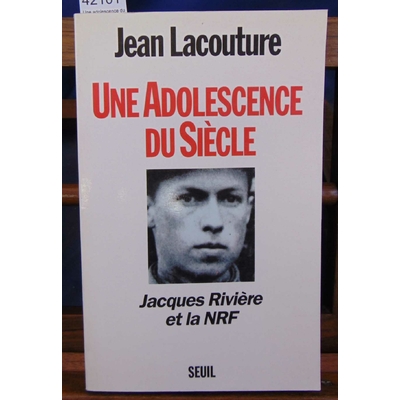 Lacouture Jean : Une adolescence du siècle. Jacques Rivière et la NRF...