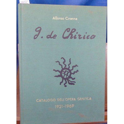 Ciranna  : Giorgio de Chirico : Catalogo delle Opere Grafiche [incisioni e litografie], 1921-1969...
