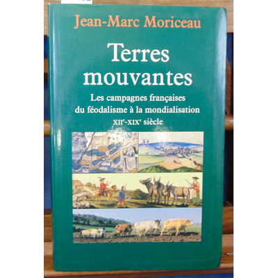 Moriceau  : Terres mouvantes : Les Campagnes françaises du féodalisme à la mondialisation (1150-1850)...